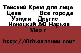 Тайский Крем для лица › Цена ­ 200 - Все города Услуги » Другие   . Ненецкий АО,Нарьян-Мар г.